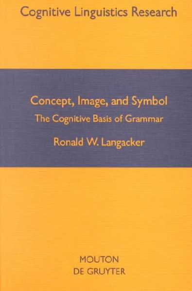 Concept, Image and Symbol: The Cognitive Basis of Grammar New edition