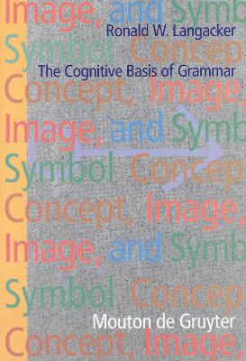 Concept, Image, and Symbol: The Cognitive Basis of Grammar 2nd ed. with a new preface