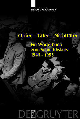 Opfer - TÃ¤ter - NichttÃ¤ter: Ein Worterbuch zum Schulddiskurs 1945-1955