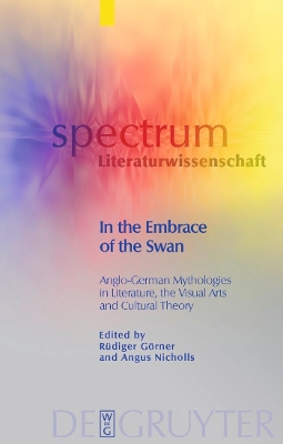 In the Embrace of the Swan: Anglo-German Mythologies in Literature, the Visual Arts and Cultural Theory