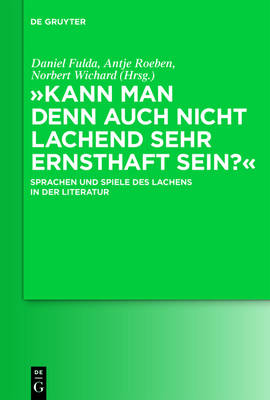"Kann man denn auch nicht lachend sehr ernsthaft sein?": Sprachen und Spiele des Lachens in der Literatur