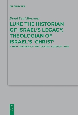 Luke the Historian of Israels Legacy, Theologian of Israels Christ: A New Reading of the Gospel Acts of Luke
