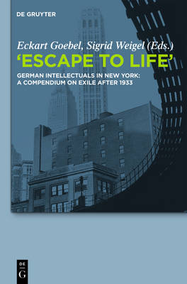 &quote;Escape to Life&quote;: German Intellectuals in New York: A Compendium on Exile after 1933