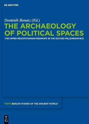 Archaeology of Political Spaces: The Upper Mesopotamian Piedmont in the Second Millennium BCE