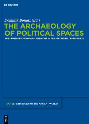 Archaeology of Political Spaces: The Upper Mesopotamian Piedmont in the Second Millennium BCE