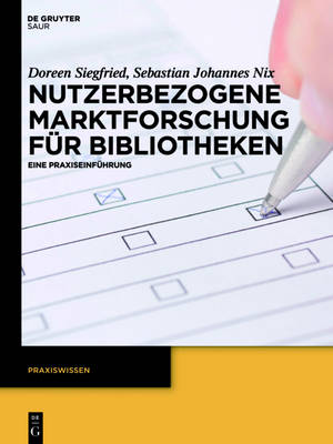 Nutzerbezogene Marktforschung fÃ¼r Bibliotheken: Eine Praxiseinfuhrung