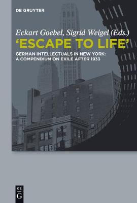 Escape to Life: German Intellectuals in New York: A Compendium on Exile after 1933