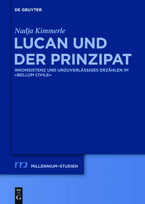 Lucan und der Prinzipat: Inkonsistenz und unzuverlassiges Erzahlen im &quote;Bellum Civile&quote;