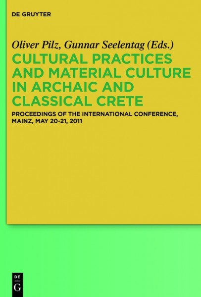 Cultural Practices and Material Culture in Archaic and Classical Crete: Proceedings of the International Conference, Mainz, May 20-21, 2011
