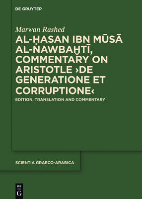 Al-Hasan ibn Musa al-Nawbakhti, Commentary on Aristotle &quote;De generatione et corruptione&quote;: Edition, Translation and Commentary