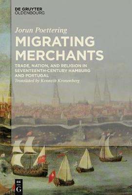 Migrating Merchants: Trade, Nation, and Religion in Seventeenth-Century Hamburg and Portugal