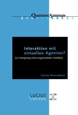 Interaktion mit virtuellen Agenten? RealitÃ¤ten zur Ansicht: Zur Aneignung eines ungewohnten Artefakts