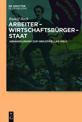 Arbeiter - WirtschaftsbÃ¼rger - Staat: Abhandlungen zur Industriellen Welt