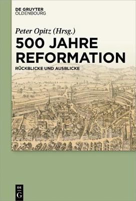 500 Jahre Reformation: Ruckblicke und Ausblicke aus interdisziplinarer Perspektive