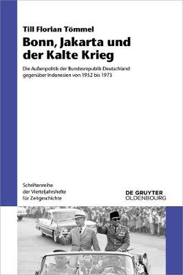 Bonn, Jakarta und der Kalte Krieg: Die Auenpolitik der Bundesrepublik Deutschland gegenuber Indonesien von 1952 bis 1973