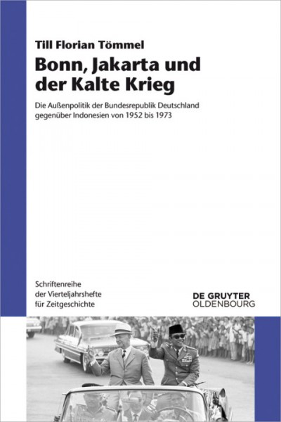 Bonn, Jakarta und der Kalte Krieg: Die Auenpolitik der Bundesrepublik Deutschland gegenuber Indonesien von 1952 bis 1973