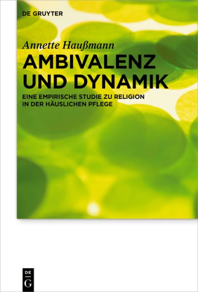 Ambivalenz und Dynamik: Eine empirische Studie zu Religion in der hauslichen Pflege