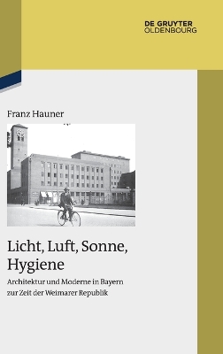 Licht, Luft, Sonne, Hygiene: Architektur Und Moderne in Bayern Zur Zeit Der Weimarer Republik