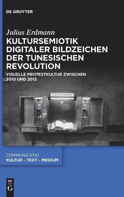 Kultursemiotik digitaler Bildzeichen der tunesischen Revolution: Visuelle Protestkultur zwischen 2010 und 2013
