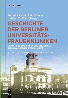 Geschichte der Berliner Universitäts-Frauenkliniken: Strukturen, Personen und Ereignisse in und außerhalb der Charité 2., erw. Aufl.