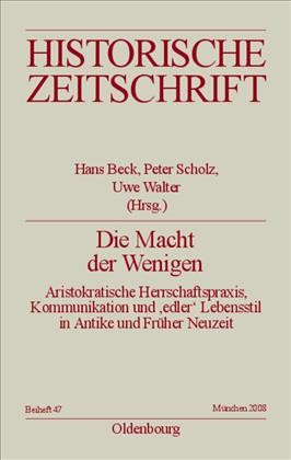 Die Macht der Wenigen: Aristokratische Herrschaftspraxis, Kommunikation und 'edler' Lebensstil in Antike und Fruher Neuzeit