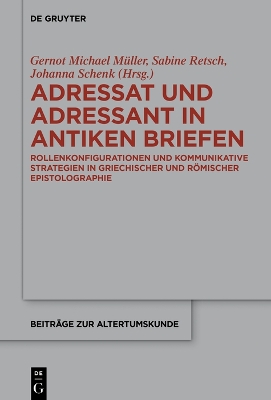 Adressat und Adressant in antiken Briefen: Rollenkonfigurationen und kommunikative Strategien in griechischer und romischer Epistolographie