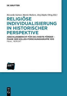 Religiöse Individualisierung in historischer Perspektive / Religious  Individualisation in Historical Perspective: Abschlussbericht für die zweite Förderphase der Kolleg-Forschungsgruppe  1013/Final Report of the Kolleg-Forschungsgruppe 1013 for the Second Funding Period 20132018