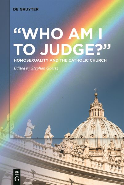 &quote;Who Am I to Judge?&quote;: Homosexuality and the Catholic Church