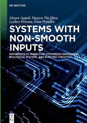 Systems with Non-Smooth Inputs: Mathematical Models of Hysteresis Phenomena, Biological Systems, and  Electric Circuits
