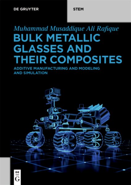 Bulk Metallic Glasses and Their Composites: Additive Manufacturing and Modeling and Simulation