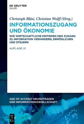 Informationszugang Und Ökonomie: Wie Wirtschaftliche Kriterien Den Zugang Zu Information Verhindern,  Ermöglichen Und Steuern
