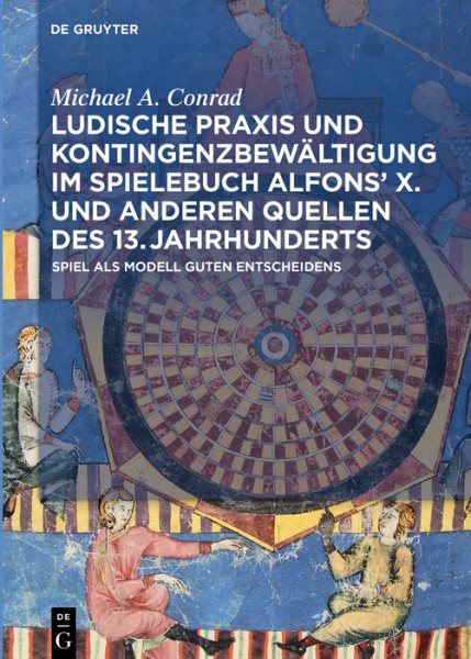 Ludische Praxis und KontingenzbewÃ¤ltigung im Spielebuch AlfonsÊ¼ X. und anderen Quellen des 13. Jahrhunderts: Spiel als Modell guten Entscheidens