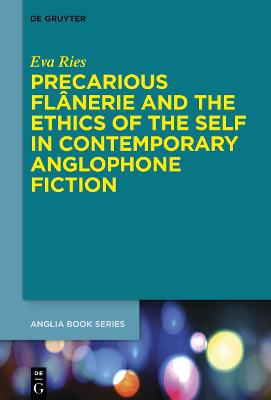 Precarious Flânerie and the Ethics of the Self in Contemporary Anglophone  Fiction