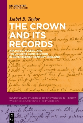 Crown and Its Records: Archives, Access, and the Ancient Constitution in Seventeenth-Century England