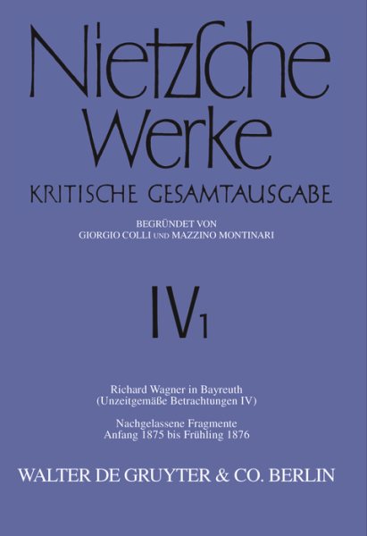 Richard Wagner in Bayreuth (UnzeitgemÃ¤ÃŸe Betrachtungen IV). Nachgelassene Fragmente Anfang 1875 - FrÃ¼hling 1876