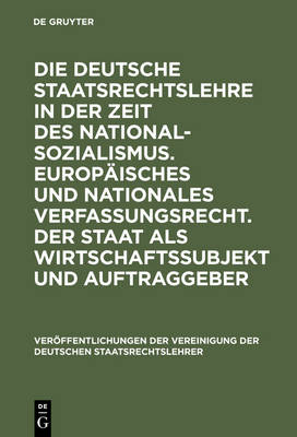 Die deutsche Staatsrechtslehre in der Zeit des Nationalsozialismus. EuropÃ¤isches und nationales Verfassungsrecht. Der Staat als Wirtschaftssubjekt und Auftraggeber: Berichte und Diskussionen auf der Tagung der Vereinigung der Deutschen Staatsrechtslehrer in Leipzig vom 4. bis 6. Oktober 2000