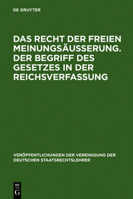 Das Recht der freien MeinungsÃ¤uÃŸerung. Der Begriff des Gesetzes in der Reichsverfassung: Verhandlungen der Tagung der Vereinigung der Deutschen Staatsrechtslehrer zu Munchen am 24. und 25. Marz 1927