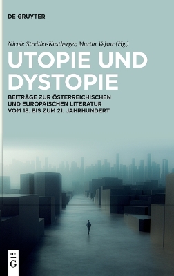 Utopie und Dystopie: Beiträge zur österreichischen und europäischen Literatur vom 18. bis zum 21.  Jahrhundert