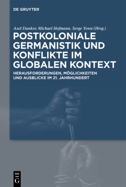 Postkoloniale Germanistik und Konflikte im globalen Kontext: Herausforderungen, Moglichkeiten und Ausblicke im 21. Jahrhundert