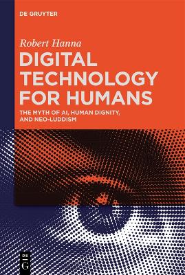 Digital Technology for Humans: The Myth of AI, Human Dignity, and Neo-Luddism