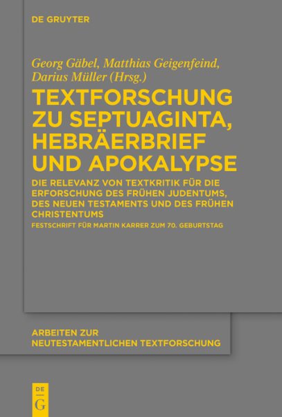 Textforschung zu Septuaginta, HebrÃ¤erbrief und Apokalypse: Die Relevanz von Textkritik fur die Erforschung des fruhen Judentums, des Neuen Testaments und des fruhen Christentums Festschrift fur Martin Karrer zum 70. Geburtstag