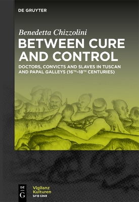Between Cure and Control: Doctors, Convicts and Slaves in Tuscan and Papal Galleys (16th-18th Centuries)