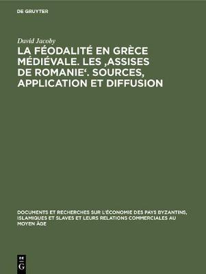La fÃ©odalitÃ© en GrÃ¨ce mÃ©diÃ©vale. Les ''Assises de Romanie''. Sources, application et diffusion