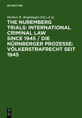 Nuremberg Trials: International Criminal Law Since 1945 / Die Nurnberger  Prozesse: Volkerstrafrecht Seit 1945: 60th Anniversary International Conference / Internationale Konferenz Zum 60.  Jahrestag