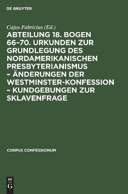 Abteilung 18. Bogen 66-70. Urkunden Zur Grundlegung Des Nordamerikanischen  Presbyterianismus - Änderungen Der Westminster-Konfession - Kundgebungen Zur Sklavenfrage Reprint 2022 ed.