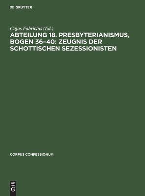 Abteilung 18. Presbyterianismus, Bogen 36-40: Zeugnis Der Schottischen  Sezessionisten: Zeugnis der Schottischen Sezessionisten Reprint 2022 ed.