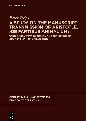 Study on the Manuscript Transmission of Aristotle, De partibus animalium I: With a New Text Based on the Entire Greek, Arabic and Latin Tradition