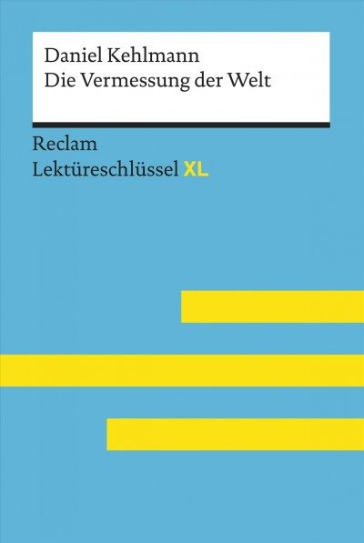 Die Vermessung der Welt von Daniel Kehlmann: Reclam LektÃ¼reschlÃ¼ssel XL: Lektureschlussel mit Inhaltsangabe, Interpretation, Prufungsaufgaben mit Losungen, Lernglossar