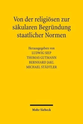 Von der religiösen zur säkularen Begründung staatlicher Normen: Zum Verhältnis von Religion und Politik in der Philosophie der Neuzeit und  in rechtssystematischen Fragen der Gegenwart