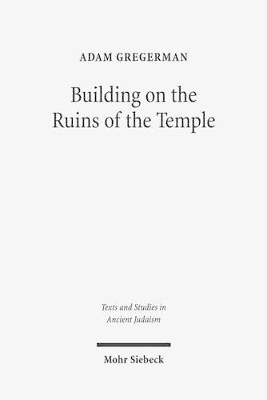 Building on the Ruins of the Temple: Apologetics and Polemics in Early Christianity and Rabbinic Judaism